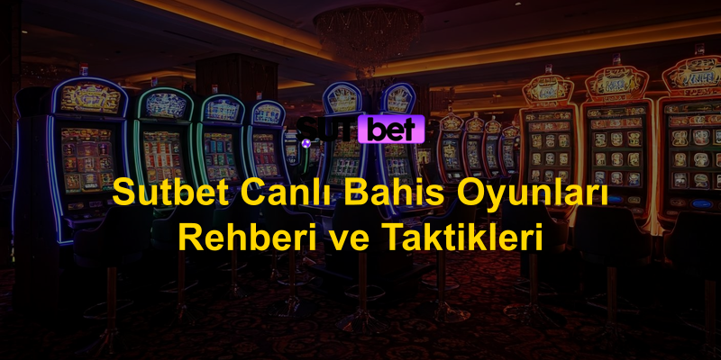 Sutbet Canlı Bahis Oyunları Rehberi ve Taktikleri